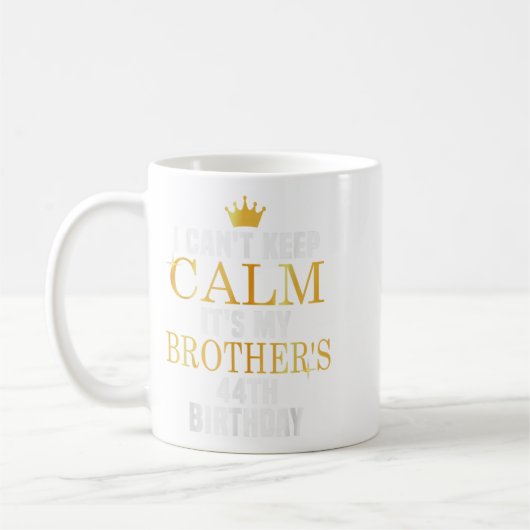 I Can't Keep Calm Its My Brother's 44th Birthday G Koffiemok (Links)