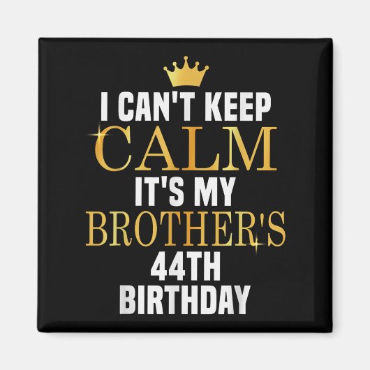 I Can't Keep Calm Its My Brother's 44th Birthday G Magneet (Voorkant)
