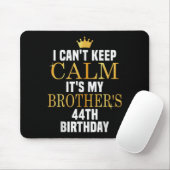 I Can't Keep Calm Its My Brother's 44th Birthday G Muismat (Met muis)