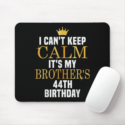 I Can't Keep Calm Its My Brother's 44th Birthday G Muismat (Met muis)