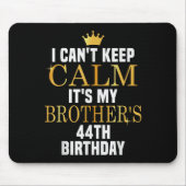 I Can't Keep Calm Its My Brother's 44th Birthday G Muismat (Voorkant)