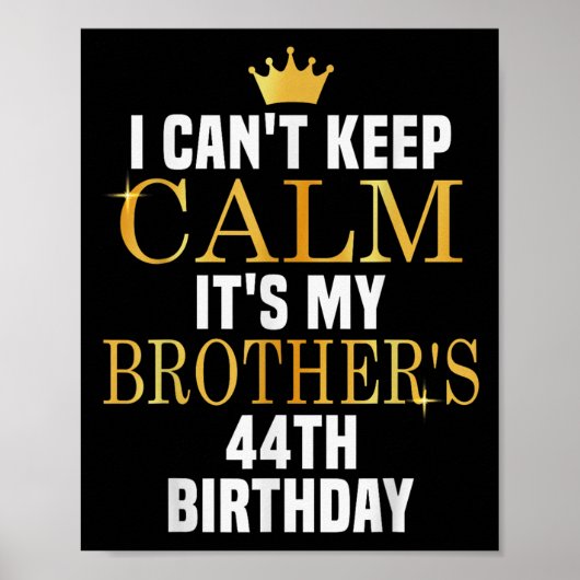 I Can't Keep Calm Its My Brother's 44th Birthday G Poster (Voorkant)