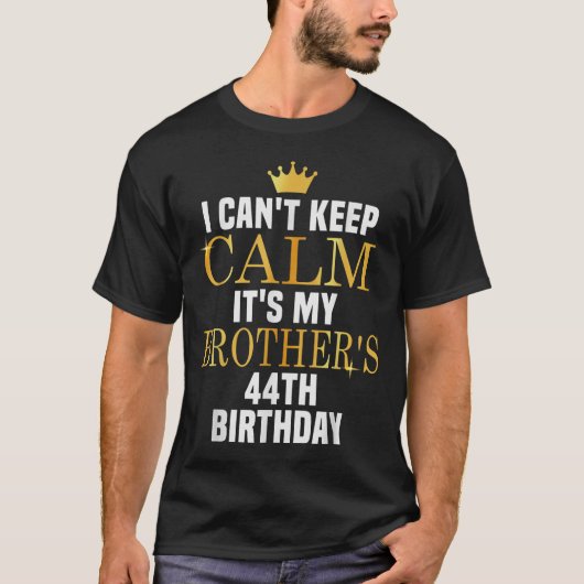 I Can't Keep Calm Its My Brother's 44th Birthday G T-shirt (Voorkant)