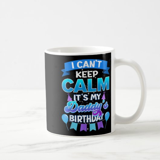 I Cant Keep Calm Its My Daddy Birthday Shirt Bday Koffiemok (Rechts)