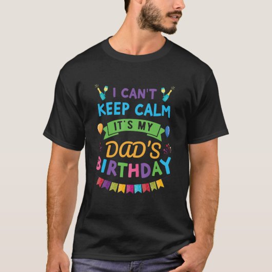 I Can't Keep Calm It's My Dad's Birthday Son Daugh T-shirt (Voorkant)