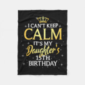 I Cant Keep Calm Its My Daughter 15th Birthday Par Fleece Deken (Voorkant)