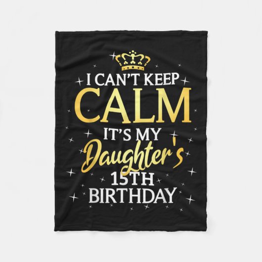 I Cant Keep Calm Its My Daughter 15th Birthday Par Fleece Deken (Voorkant)