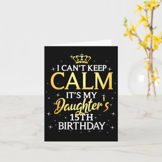 I Cant Keep Calm Its My Daughter 15th Birthday Par Kaart (Gele Bloem)