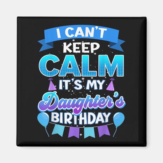 I Cant Keep Calm Its My Daughter Birthday Shirt Bd Magneet (Voorkant)