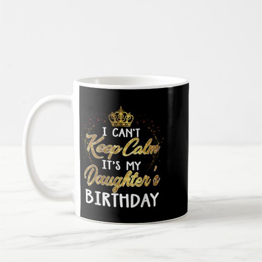 I Cant Keep Calm Its My Daughters Birthday Gift  Koffiemok (Links)
