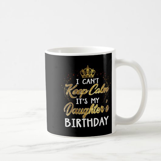 I Cant Keep Calm Its My Daughters Birthday Gift  Koffiemok (Rechts)