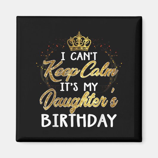 I Cant Keep Calm Its My Daughters Birthday Gift Magneet (Voorkant)
