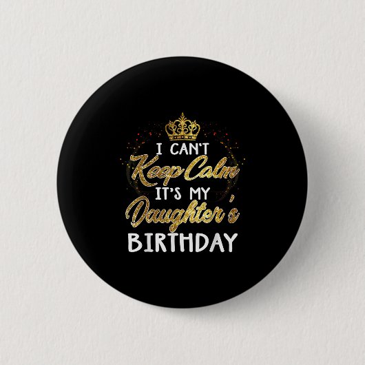 I Cant Keep Calm Its My Daughters Birthday Gift  Ronde Button 5,7 Cm (Voorkant)