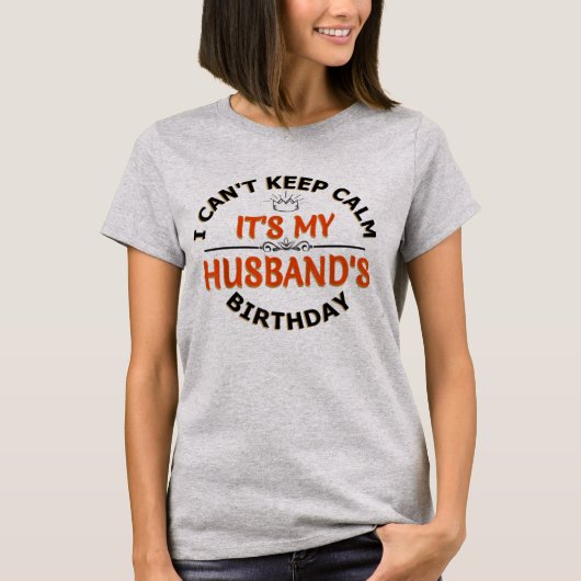 I Cant Keep Calm Its My Husband's Birthday  T-shirt (Voorkant)