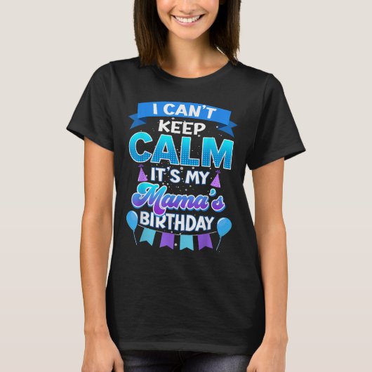 I Cant Keep Calm Its My Mama Birthday Shirt Bday (Voorkant)