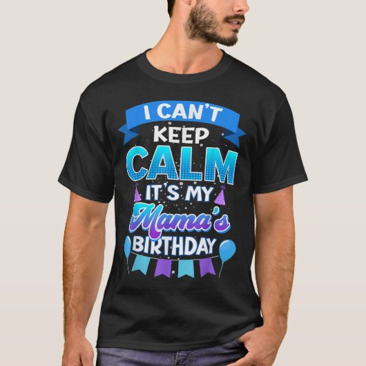 I Cant Keep Calm Its My Mama Birthday Shirt Bday  (Voorkant)