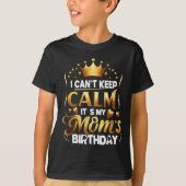I Cant Keep Calm It's My Mom's Birthday Celebratio T-shirt (Voorkant)