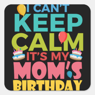 I Cant Keep Calm Its My Moms Birthday Vierkante Sticker