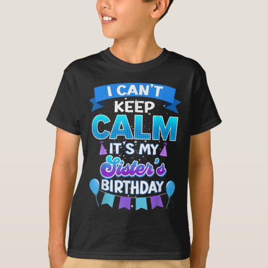 I Cant Keep Calm Its My Sister Birthday Shirt Bday (Voorkant)