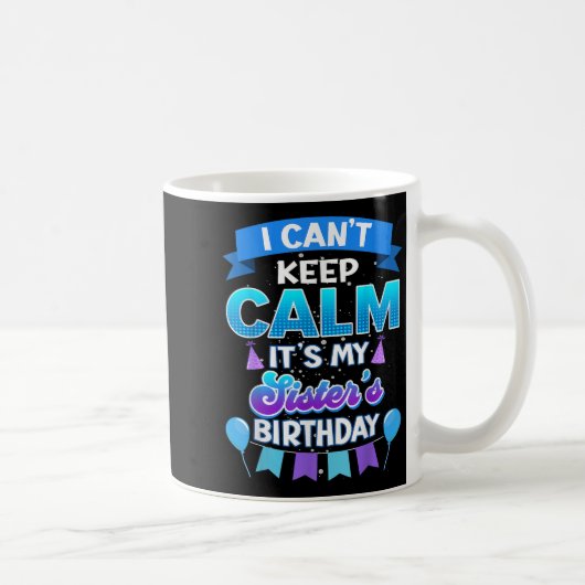 I Cant Keep Calm Its My Sister Birthday Shirt Bday Koffiemok (Rechts)