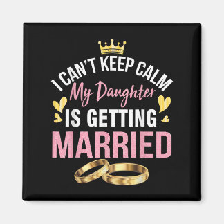 I Can't Keep Calm My Daughter Is Getting Married W Magneet