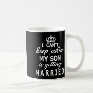 I Can't Keep Calm My Son Is Getting Married Happy  Koffiemok