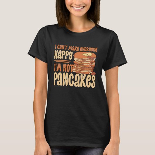 I Can't Make Everyone Happy I'm Not Pancakes Panca T-shirt (Voorkant)