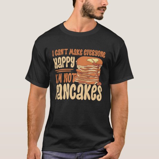 I Can't Make Everyone Happy I'm Not Pancakes Panca T-shirt (Voorkant)