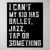I Can't My Daughter Has Dance Tap Jazz Ballet Mom  Poster (Voorkant)