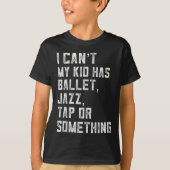 I Can't My Daughter Has Dance Tap Jazz Ballet Mom  T-shirt (Voorkant)