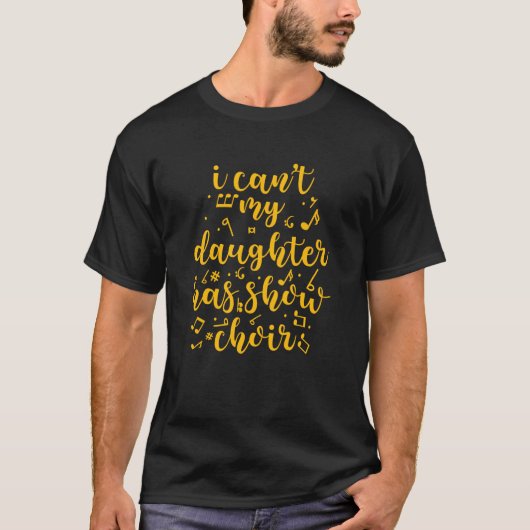 I Can't My Daughter Has Show Choir Mom T-shirt (Voorkant)
