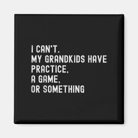 I Can't My Grandkids Have Practice A Game Or Soing Magneet (Voorkant)