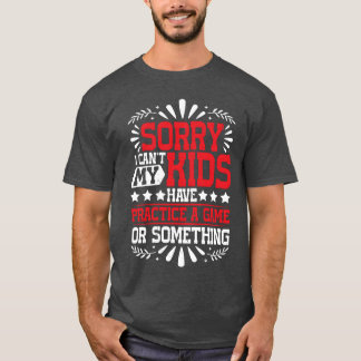 I Cant My Have Practice A Game Or Something77 girl T-shirt