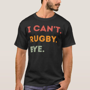 I Can't Rugby Bye Funny Rugby Quote Mannen Vrouwen T-shirt