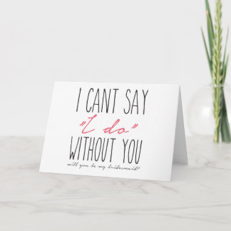 I can't say I do without you! Bridesmaid Proposal Kaart