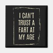 I Cant Trust A Fart At My Age Magneet (Voorkant)