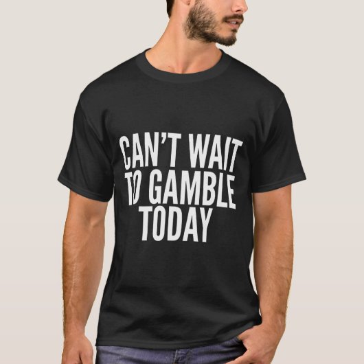 I Cant Wait To Gamble Today Funny Gambling T-shirt (Voorkant)