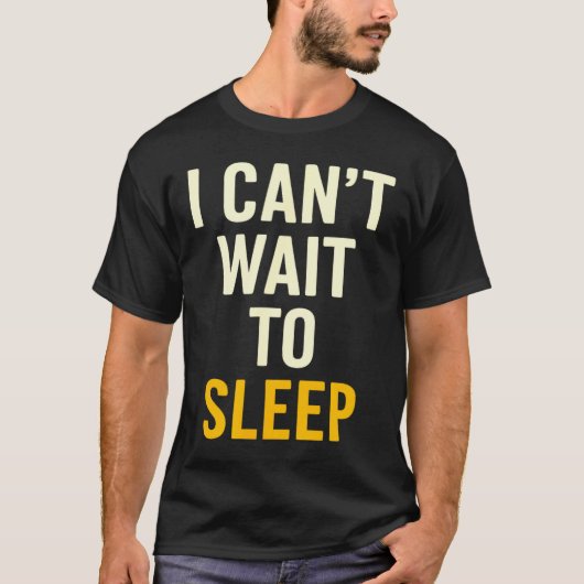 I Can't Wait To Sleep Funny Tired Sarcastic Quote  T-shirt (Voorkant)