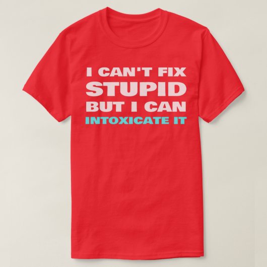 I Canx27t Fix Stupid I can Intoxicate it Bartender T-shirt (Design voorkant)