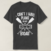 I Canx27t I Have Plans On My Rowing Boat Pontoonin T-shirt (Design voorkant)