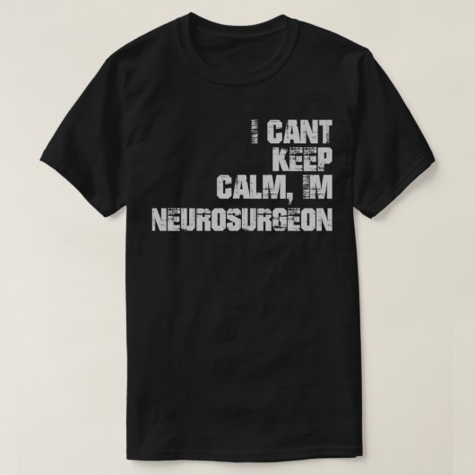 I Canx27t Keep Calm Ix27m Neurochirurg T-shirt (Design voorkant)