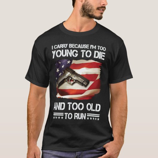 i carry because im too young to die and too old to t-shirt (Voorkant)