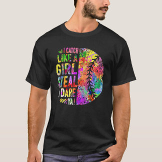 I Catch Like A Girl Steal I Dare Ya Softball Catch T-shirt