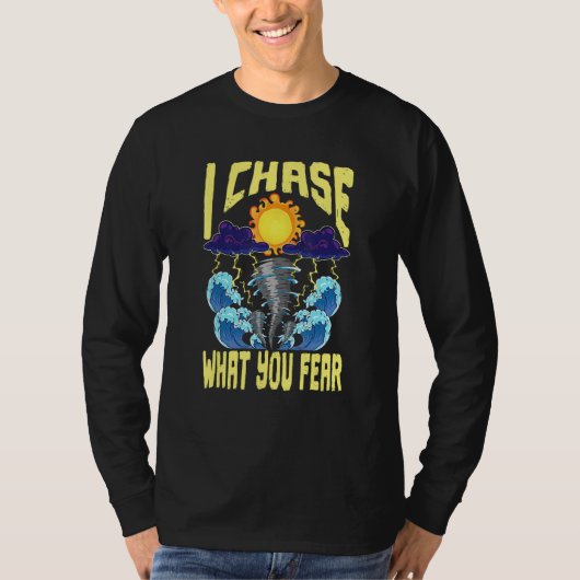 I Chase What You Fear Tornado Chaser  Meteorologis T-shirt (Voorkant)