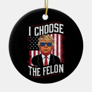 I Choose The Felon Funny Trump US Election Keramisch Ornament
