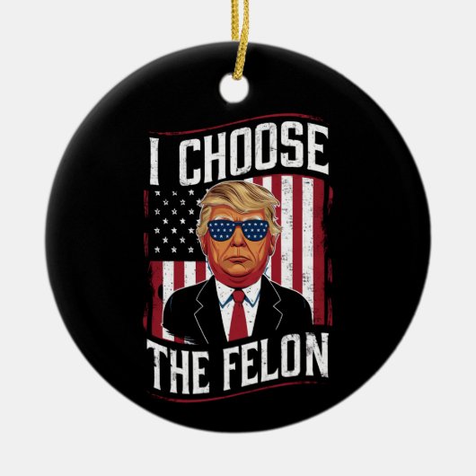 I Choose The Felon Funny Trump US Election Keramisch Ornament (Voorkant)