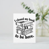 I Closed My Book To Be Here Funny Book Reader Briefkaart (Staand voorkant)
