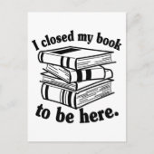 I Closed My Book To Be Here Funny Book Reader Briefkaart (Voorkant)