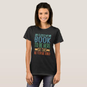 I Closed My Book To Be Here So This Better Be Good T-shirt (Voorkant volledig)