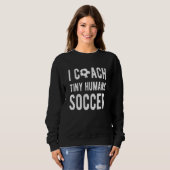 I Coach Tiny Humans Soccer Educator Kinder Pe Teac Trui (Voorkant volledig)